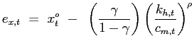$\displaystyle e_{x,t} ~=~ x_{t}^{o} ~-~ \left( \frac{\gamma}{1-\gamma }\right) \left( \frac{k_{h,t}}{c_{m,t}}\right) ^{\rho}$