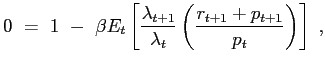 $\displaystyle 0 ~=~ 1 ~-~ \beta E_{t}\left[ \frac{\lambda_{t+1}} {\lambda_{t}} \left( \frac{r_{t+1} + p_{t+1}}{p_{t}} \right) \right] ~,$