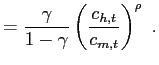 $\displaystyle = \frac{\gamma}{1-\gamma} \left( \frac{c_{h,t} }{c_{m,t}}\right) ^{\rho}~.$