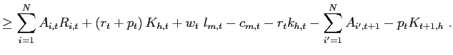 $\displaystyle \ge \sum\limits_{i=1}^{N} A_{i,t} R_{i,t} + \left( r_{t} + p_{t}\right) K_{h,t} + w_{t} ~ l_{m,t} - c_{m,t} - r_{t} k_{h,t} - \sum\limits_{i^{\prime}=1}^{N} A_{i^{\prime},t+1} - p_{t} K_{t+1,h} ~.$