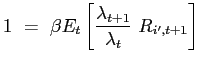 $\displaystyle 1 ~=~ \beta E_{t}\left[ \frac{\lambda_{t+1}}{\lambda_{t}} ~ R_{i^{\prime},t+1} \right]$