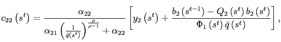 $\displaystyle c_{22}\left( s^{t}\right) =\frac{\alpha_{22}}{\alpha_{21}\left( \frac{1}{ \bar{q}\left( s^{t}\right) }\right) ^{\frac{\rho}{\rho-1}}+\alpha_{22}} \left[ y_{2}\left( s^{t}\right) +\frac{ b_{2}\left( s^{t-1}\right) -Q_{2}\left( s^{t}\right) b_{2}\left( s^{t}\right) }{\Phi_{1}\left( s^{t}\right) \bar{q }\left( s^{t}\right) } \right] ,$
