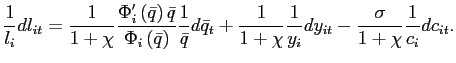 $\displaystyle \frac{1}{l_{i}}dl_{it}=\frac{1}{1+\chi}\frac{\Phi_{i}^{\prime}\left( \bar {q}\right) \bar{q}}{\Phi_{i}\left( \bar{q}\right) }\frac{1}{\bar{q}} d\bar{q}_{t}+\frac{1}{1+\chi}\frac{1}{y_{i}}dy_{it}-\frac{\sigma}{1+\chi} \frac{1}{c_{i}}dc_{it}.$
