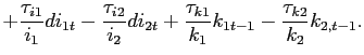 $\displaystyle +\frac{\tau_{i1}}{i_{1}}di_{1t}-\frac{\tau_{i2}}{i_{2}}di_{2t}+\frac {\tau_{k1}}{k_{1}}k_{1t-1}-\frac{\tau_{k2}}{k_{2}}k_{2,t-1}.$