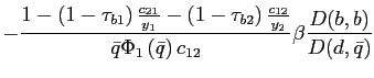 $\displaystyle -\frac{1-\left( 1-\tau_{b1}\right) \frac{c_{21}}{y_{1}}-\left( 1-\tau_{b2}\right) \frac{c_{12}}{y_{2}}}{\bar{q}\Phi_{1}\left( \bar {q}\right) c_{12}} \beta\frac{D(b,b)}{D(d,\bar{q})}$
