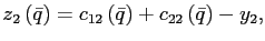 $\displaystyle z_{2}\left( \bar{q}\right) =c_{12}\left( \bar{q}\right) +c_{22}\left( \bar{q}\right) -y_{2},$