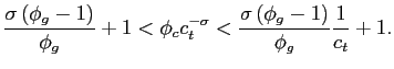 $\displaystyle \frac{\sigma\left( \phi_{g}-1\right) }{\phi_{g}}+1< \phi_{c}c_{t}^{-\sigma} < \frac{\sigma\left( \phi_{g}-1\right) }{\phi_{g}}\frac{1}{c_{t}}+1.$
