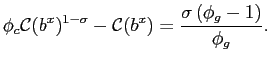 $\displaystyle \phi_{c}\mathcal{C}(b^{x})^{1-\sigma} - \mathcal{C}(b^{x}) = \frac{\sigma\left( \phi_{g}-1\right) }{\phi_{g}}.$
