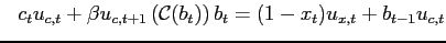 $\displaystyle \hspace{0.3cm}c_{t}u_{c,t}+\beta u_{c,t+1} \left(\mathcal{C} (b_{t})\right)b_{t}=(1-x_{t})u_{x,t}+b_{t-1}u_{c,t}$