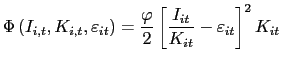 $\displaystyle \Phi\left( I_{i,t},K_{i,t},\varepsilon_{it}\right) =\frac{\varphi}{2}\left[ \frac{I_{it}}{K_{it}}-\varepsilon_{it}\right] ^{2}K_{it}$