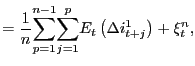 $\displaystyle =\frac{1}{n}\underset{p=1}{\overset{n-1}{\sum}}\underset{j=1}{\overset {p}{\sum}}E_{t}\left( \Delta i_{t+j}^{1}\right) +\xi_{t}^{n},$