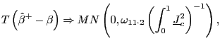 $\displaystyle T\left( \hat{\beta}^{+}-\beta\right) \Rightarrow MN\left( 0,\omega _{11\cdot2}\left( \int_{0}^{1}\underline{J}_{c}^{2}\right) ^{-1}\right) ,$