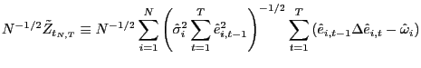 $\displaystyle N^{-1/2}\tilde{Z}_{t_{N,T}}\equiv N^{-1/2}\sum_{i=1}^{N}\left( \hat{\sigma }_{i}^{2}\sum_{t=1}^{T}\hat{e}_{i,t-1}^{2}\right) ^{-1/2}\sum_{t=1} ^{T}\left( \hat{e}_{i,t-1}\Delta\hat{e}_{i,t}-\hat{\omega}_{i}\right) $
