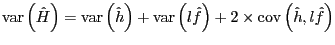 $\displaystyle \mathrm{var}\left( \hat{H}\right) =\mathrm{var}\left( \hat{h}\right) +\mathrm{var}\left( l\hat{f}\right) + 2\times\mathrm{cov}\left( \hat {h},l\hat{f}\right)$
