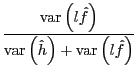 $\displaystyle \frac{ \mathrm{var}\left( l\hat{f}\right) }{ \mathrm{var}\left( \hat {h}\right) +\mathrm{var}\left( l\hat{f}\right) } $
