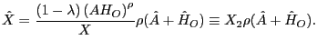 $\displaystyle \hat{X}=\frac{(1-\lambda)\left( AH_{O}\right) ^{\rho}}{X}\rho(\hat{A} +\hat{H}_{O})\equiv X_{2}\rho(\hat{A}+\hat{H}_{O}). $