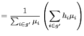 $\displaystyle =\frac{1}{\sum_{i\in g^{\prime}}\mu_{i}}\left( \sum_{i\in g^{\prime}}h_{i}\mu_{i}\right)$