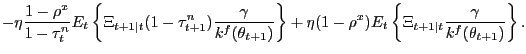 $\displaystyle - \eta\frac{1-\rho^{x}}{1-\tau^{n}_{t}} E_{t} \left\{ \Xi_{t+1\vert t} (1-\tau^{n}_{t+1}) \frac{\gamma}{k^{f}(\theta_{t+1})} \right\} + \eta (1-\rho^{x}) E_{t} \left\{ \Xi_{t+1\vert t} \frac{\gamma}{k^{f}(\theta_{t+1})} \right\} .$