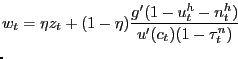 $\displaystyle \lefteqn{w_{t} = \eta z_{t} + (1-\eta) \frac{ g'(1-u^{h}_{t}-n^{h}_{t})}{u'(c_{t}) (1-\tau^{n}_{t})} }$