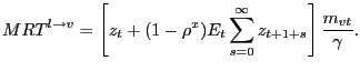 $\displaystyle MRT^{l \rightarrow v} = \left[ z_{t} + (1-\rho^{x}) E_{t} \sum_{s=0}^{\infty} z_{t+1+s}\right] \frac{m_{vt}}{\gamma}.$