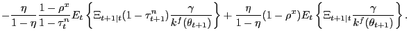 $\displaystyle -\frac{\eta}{1-\eta}\frac{1-\rho^{x}}{1-\tau_{t}^{n}}E_{t}\left\{ \Xi_{t+1\vert t}(1-\tau_{t+1}^{n})\frac{\gamma}{k^{f}(\theta_{t+1})}\right\} +\frac{\eta}{1-\eta}(1-\rho^{x})E_{t}\left\{ \Xi_{t+1\vert t}\frac{\gamma} {k^{f}(\theta_{t+1})}\right\} .$