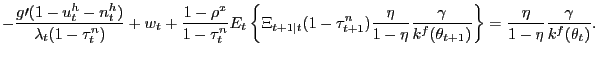 $\displaystyle -\frac{g\prime(1-u_{t}^{h}-n_{t}^{h})}{\lambda_{t}(1-\tau_{t}^{n})} +w_{t}+\frac{1-\rho^{x}}{1-\tau_{t}^{n}}E_{t}\left\{ \Xi_{t+1\vert t}(1-\tau _{t+1}^{n})\frac{\eta}{1-\eta}\frac{\gamma}{k^{f}(\theta_{t+1})}\right\} =\frac{\eta}{1-\eta}\frac{\gamma}{k^{f}(\theta_{t})}.$