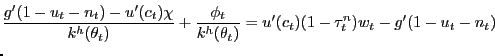 $\displaystyle \lefteqn{\frac{g'(1-u_{t}-n_{t}) - u'(c_{t}) \chi }{k^{h}(\theta_{t})} + \frac{\phi_{t}}{k^{h}(\theta_{t})} = u'(c_{t} )(1-\tau^{n}_{t})w_{t} - g'(1-u_{t}-n_{t}) }$