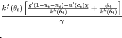$\displaystyle \lefteqn{ \frac{ k^{f}(\theta_{t}) \left[ \frac{ g'(1-u_{t}-n_{t}) - u'(c_{t}) \chi}{k^{h}(\theta_{t})} + \frac{\phi_{t}}{k^{h}(\theta_{t})} \right] } {\gamma} }$
