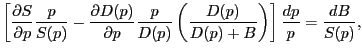 $\displaystyle \left[ {\frac{\partial S}{\partial p}\frac{p}{S(p)}-\frac{\partial D(p)}{\partial p}\frac{p}{D(p)}\left( {\frac{D(p)}{D(p)+B}} \right) } \right] \frac{dp}{p}=\frac{dB}{S(p)}, $