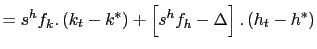 $\displaystyle =s^{h}f_{k}.\left( k_{t}-k^{\ast}\right) +\left[ s^{h}f_{h}-\Delta\right] .\left( h_{t}-h^{\ast}\right)$
