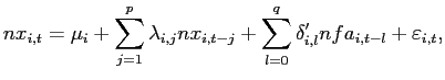 $\displaystyle nx_{i,t}=\mu_{i}+\sum_{j=1}^{p}\lambda_{i,j}nx_{i,t-j}+\sum_{l=0}^{q} \delta_{i,l}^{\prime}nfa_{i,t-l}+\varepsilon_{i,t}, $
