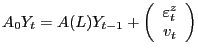 $\displaystyle A_{0}Y_{t}=A(L)Y_{t-1}+\left( \begin{array}[c]{c} \varepsilon_{t}^{z}\\ v_{t} \end{array} \right)$