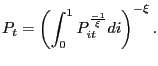 $\displaystyle P_{t} = \left( \int^{1}_{0} P_{it}^{\frac{-1}{\xi}} di \right) ^{-\xi}.$