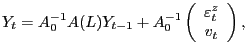 $\displaystyle Y_{t}=A_{0}^{-1}A(L)Y_{t-1}+A_{0}^{-1}\left( \begin{array}[c]{c} \varepsilon_{t}^{z}\\ v_{t} \end{array} \right) ,$