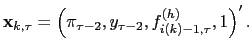 $\displaystyle \mathbf{x}_{k,\tau}=\left( \pi_{\tau-2},y_{\tau-2},\linebreak f_{i(k)-1,\tau
}^{(h)},1\right) ^{\prime}.
$