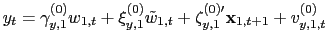 $\displaystyle y_{t}=\gamma_{y,1}^{(0)}w_{1,t}+\xi_{y,1}^{(0)}\tilde{w}_{1,t} +\mathbf{\zeta }_{y,1}^{(0)\prime}\mathbf{x}_{1,t+1}+v_{y,1,t}^{(0)}$