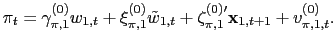 $\displaystyle \pi_{t}=\gamma_{\pi,1}^{(0)}w_{1,t}+\xi_{\pi,1}^{(0)}\tilde{w}_{1,t} +\mathbf{\zeta}_{\pi,1}^{(0)\prime}\mathbf{x}_{1,t+1 }+v_{\pi,1,t}^{(0)} .$