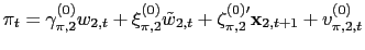 $\displaystyle \pi_{t}=\gamma_{\pi,2}^{(0)}w_{2,t}+\xi_{\pi,2}^{(0)}\tilde{w}_{2,t} +\mathbf{\zeta}_{\pi,2}^{(0)\prime}\mathbf{x}_{2,t+1 }+v_{\pi,2,t} ^{(0)}$