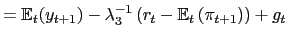 $\displaystyle = \mathbb{E}_{t}(y_{t+1}) - \lambda_{3}^{-1}\left( r_{t} - \mathbb{E}_{t}\left( \pi_{t+1}\right) \right) + g_{t}$