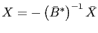 $ X=-\left( \bar{B}^{\ast}\right) ^{-1}\bar{X}$