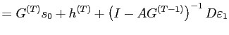 $\displaystyle =G^{\left( T\right) }s_{0}+h^{\left( T\right) }+\left( I-AG^{\left( T-1\right) }\right) ^{-1}D\varepsilon_{1}$