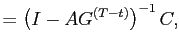 $\displaystyle =\left( I-AG^{\left( T-t\right) }\right) ^{-1}C,$