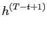 $\displaystyle h^{\left( T-t+1\right) }$