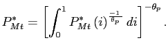 $\displaystyle P^{*}_{Mt}=\left[ \int_{0}^{1}P^{*}_{Mt}\left( i\right) ^{\frac {-1\,\,}{\theta_{p}\, }}di\right] ^{-\theta_{p}}.$