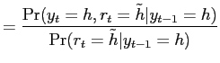 $\displaystyle =\frac{\Pr(y_{t}=h, r_{t}=\tilde h \vert y_{t-1}=h)}{ \Pr(r_{t}=\tilde h \vert y_{t-1}=h)}$
