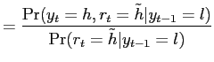 $\displaystyle =\frac{\Pr(y_{t}=h, r_{t}=\tilde h \vert y_{t-1}=l)}{ \Pr(r_{t}=\tilde h \vert y_{t-1}=l)}$