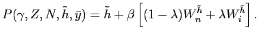 $\displaystyle P(\gamma, Z, N, \tilde h, \bar y)=\tilde h+\beta\left[ (1-\lambda)W_{n}^{\tilde h} + \lambda W_{i}^{\tilde h} \right] .$