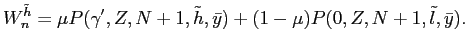 $\displaystyle W_{n}^{\tilde h} = \mu P(\gamma^{\prime},Z, N+1,\tilde h,\bar y) + (1- \mu) P(0,Z,N+1,\tilde l,\bar y).$