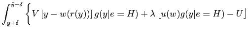 $\displaystyle \int_{\underline{y}+\delta}^{\bar{y}+\delta} \bigg\{ V \left[ y-w(r(y)) \right] g(y\vert e=H) + \lambda\left[ u(w)g(y\vert e=H)-\bar{U} \right]$