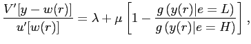 $\displaystyle \frac{V^{\prime}[y-w(r)]}{u^{\prime}[w(r)]} = \lambda+ \mu\left[ 1-\frac{g\left( y(r)\vert e=L \right) }{g\left( y(r)\vert e=H \right) } \right] ,$